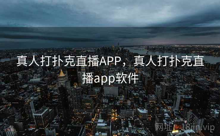 真人打扑克直播APP，真人打扑克直播app软件