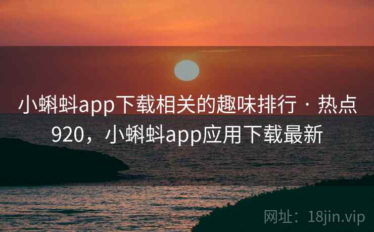 小蝌蚪app下载相关的趣味排行 · 热点920，小蝌蚪app应用下载最新